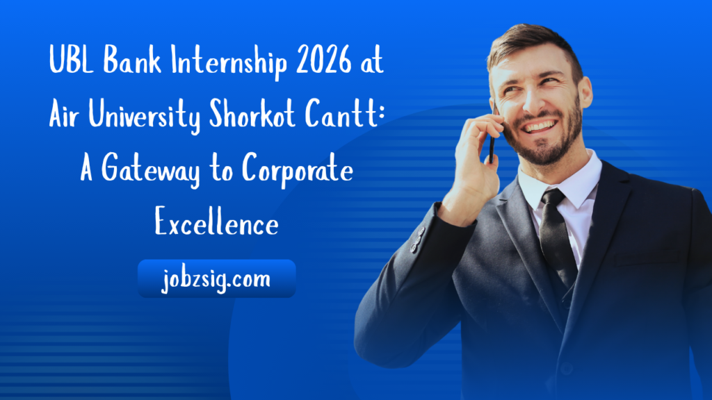 UBL Bank Internship 2026 at Air University Shorkot Cantt: A Gateway to Corporate Excellence