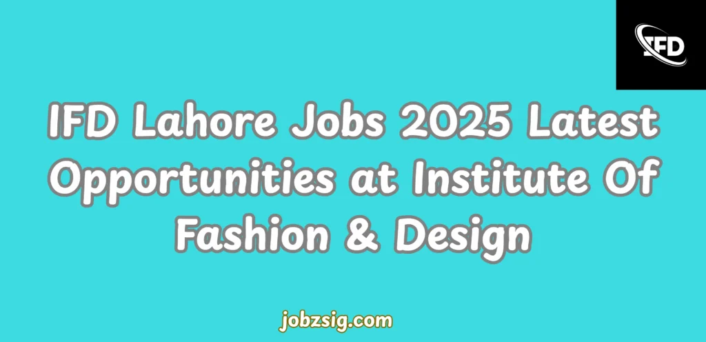 IFD Lahore Jobs 2025 Latest Opportunities at Institute Of Fashion & Design