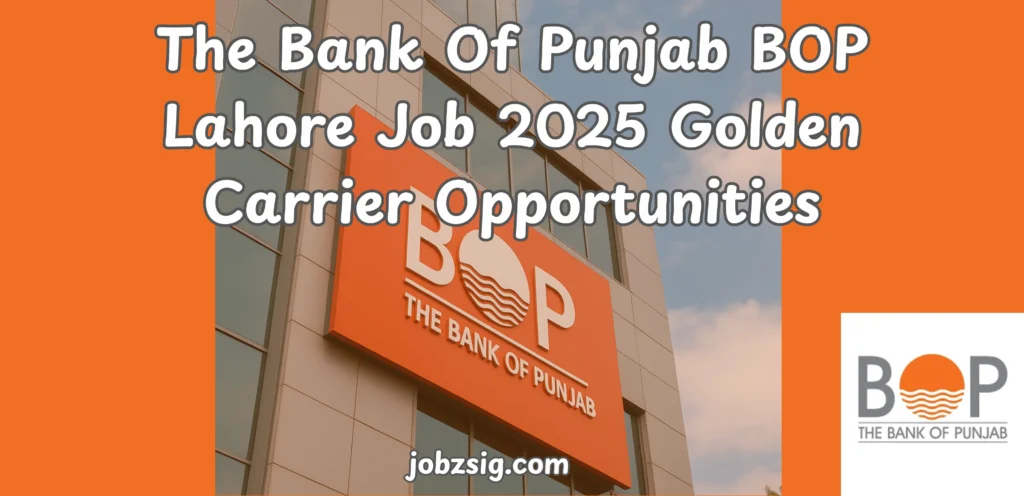 The Bank Of Punjab BOP Lahore Job 2025 Golden Carrier Opportunities
