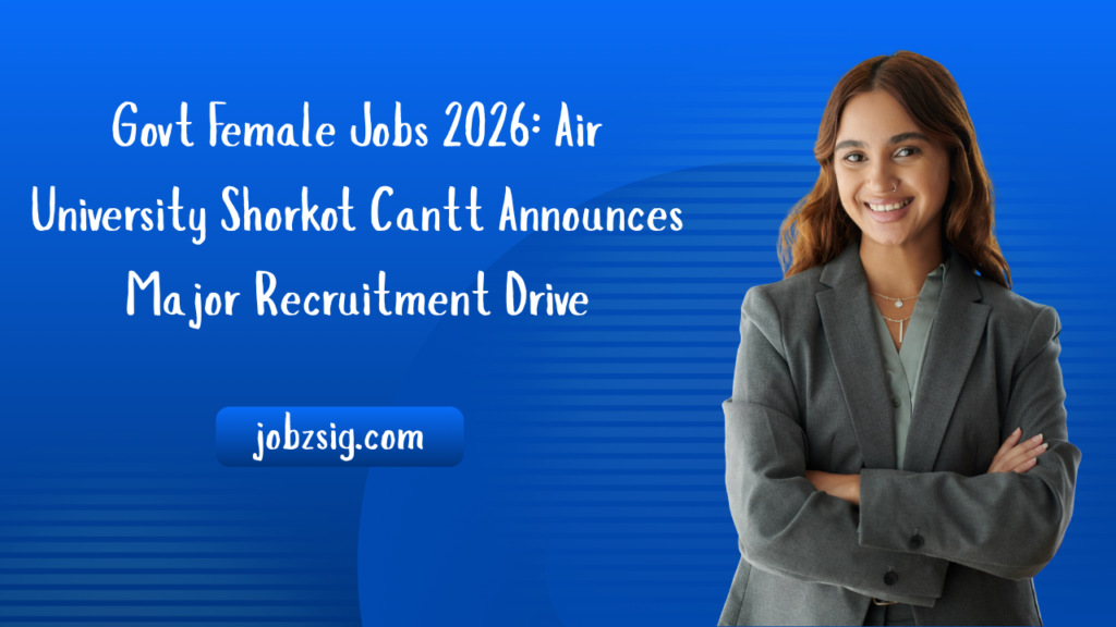 Govt Female Jobs 2026: Air University Shorkot Cantt Announces Major Recruitment Drive